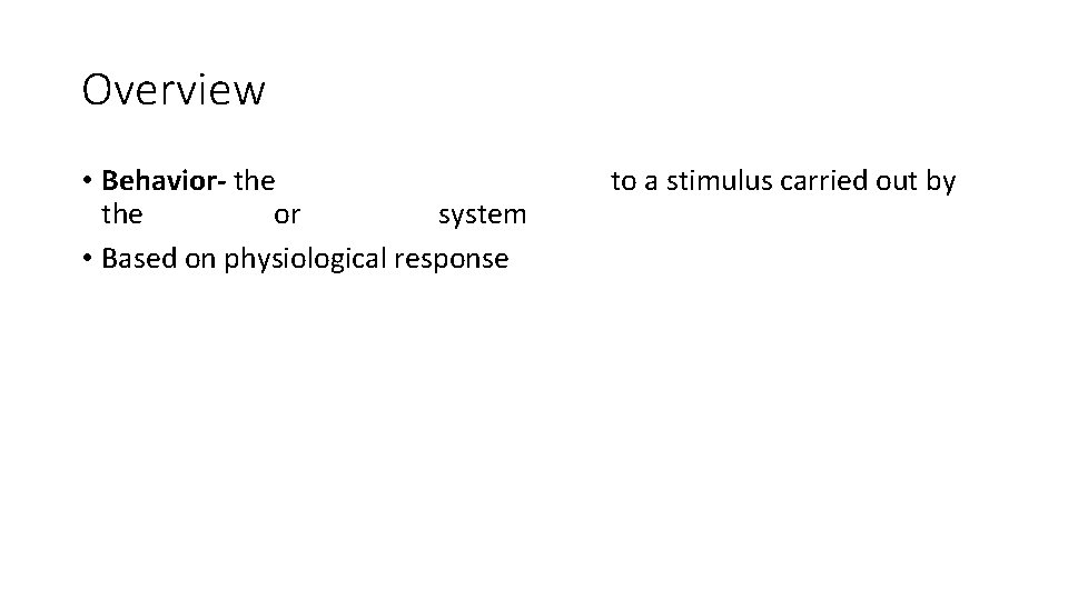 Overview • Behavior- the nervous system response to a stimulus carried out by the