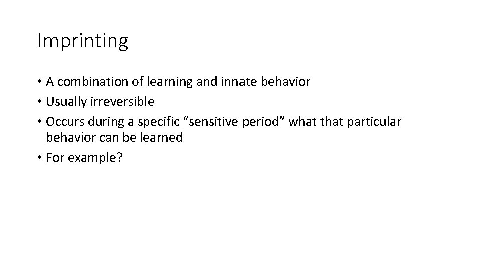 Imprinting • A combination of learning and innate behavior • Usually irreversible • Occurs