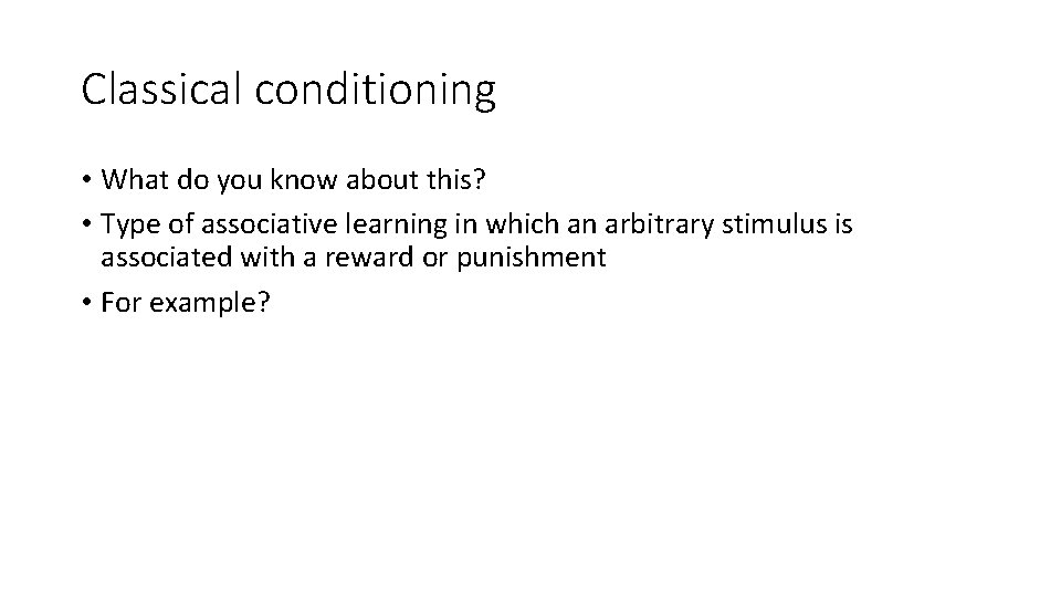 Classical conditioning • What do you know about this? • Type of associative learning