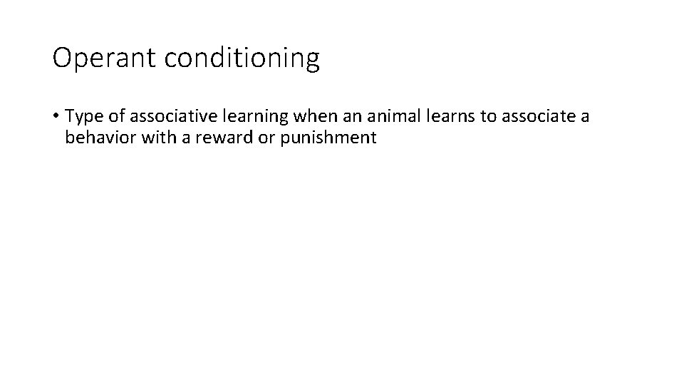 Operant conditioning • Type of associative learning when an animal learns to associate a