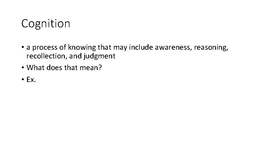 Cognition • a process of knowing that may include awareness, reasoning, recollection, and judgment