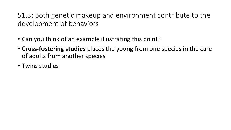 51. 3: Both genetic makeup and environment contribute to the development of behaviors •
