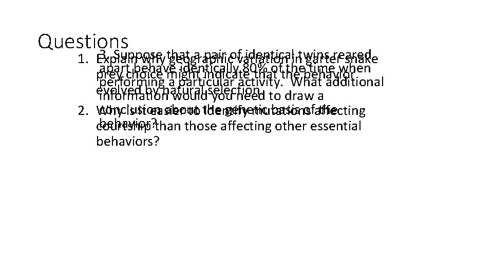 Questions 3. Suppose that a pair of identical twins reared 1. Explain why geographic