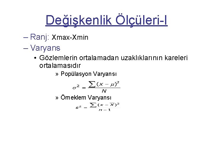 Değişkenlik Ölçüleri-I – Ranj: Xmax-Xmin – Varyans • Gözlemlerin ortalamadan uzaklıklarının kareleri ortalamasıdır »