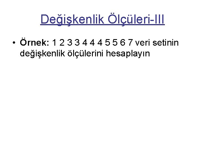 Değişkenlik Ölçüleri-III • Örnek: 1 2 3 3 4 4 4 5 5 6