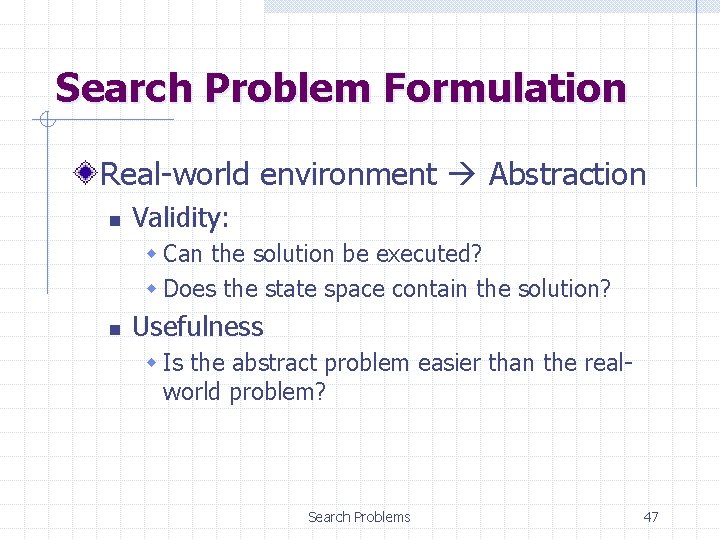 Search Problem Formulation Real-world environment Abstraction n Validity: w Can the solution be executed?
