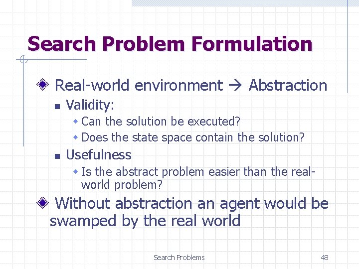 Search Problem Formulation Real-world environment Abstraction n Validity: w Can the solution be executed?