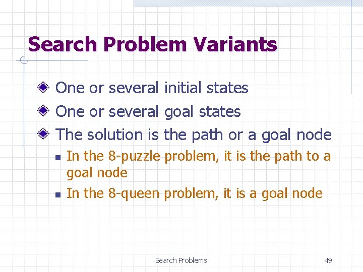 Search Problem Variants One or several initial states One or several goal states The