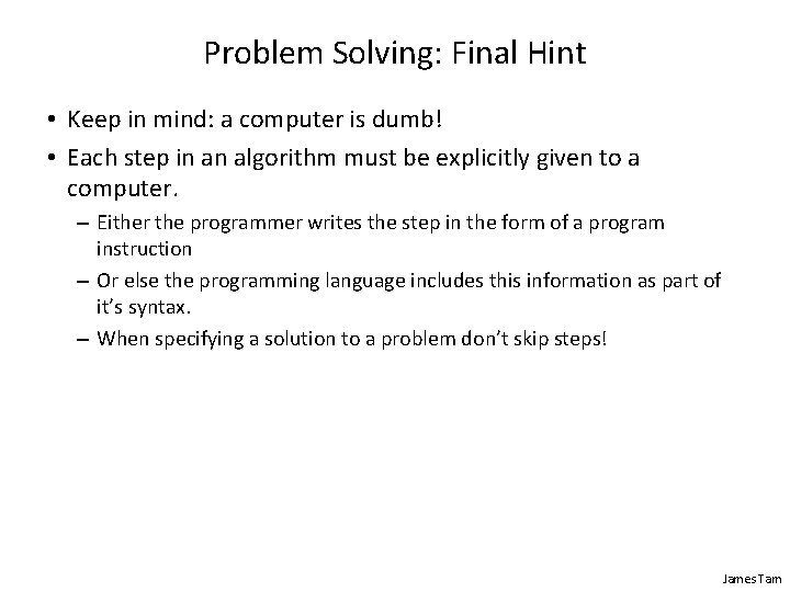 Problem Solving: Final Hint • Keep in mind: a computer is dumb! • Each