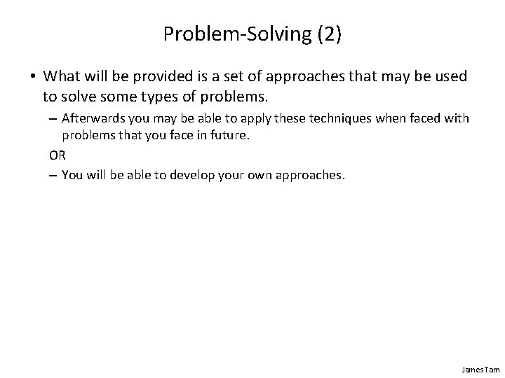 Problem-Solving (2) • What will be provided is a set of approaches that may