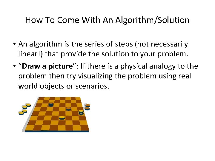How To Come With An Algorithm/Solution • An algorithm is the series of steps