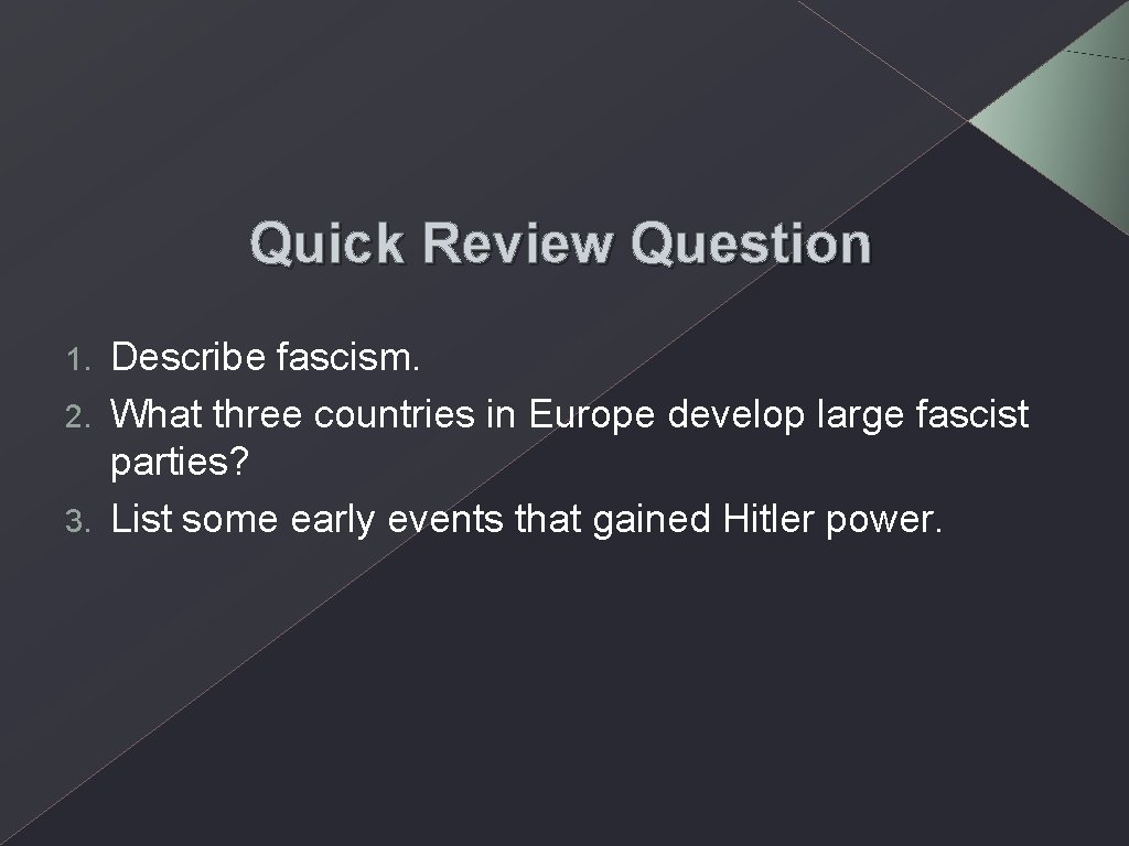 Quick Review Question Describe fascism. 2. What three countries in Europe develop large fascist