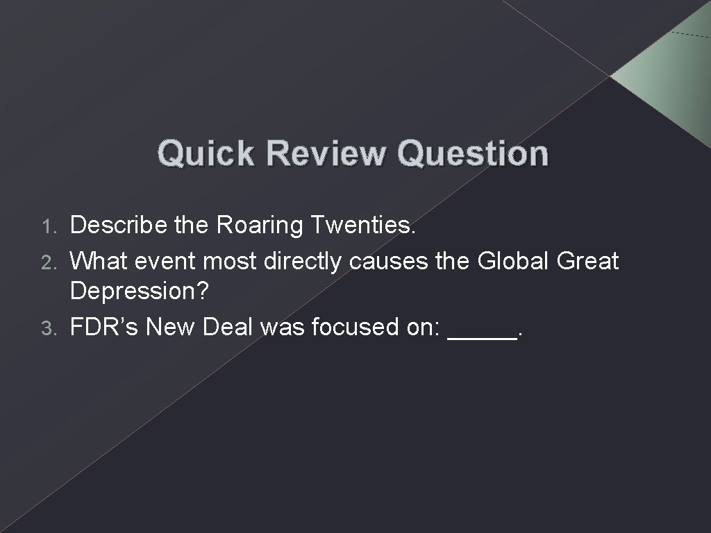 Quick Review Question Describe the Roaring Twenties. 2. What event most directly causes the