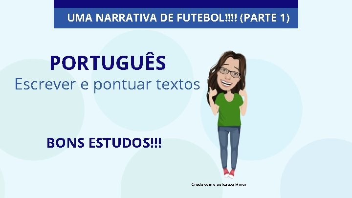 UMA NARRATIVA DE FUTEBOL!!!! (PARTE 1) PORTUGUÊS Escrever e pontuar textos BONS ESTUDOS!!! Criado
