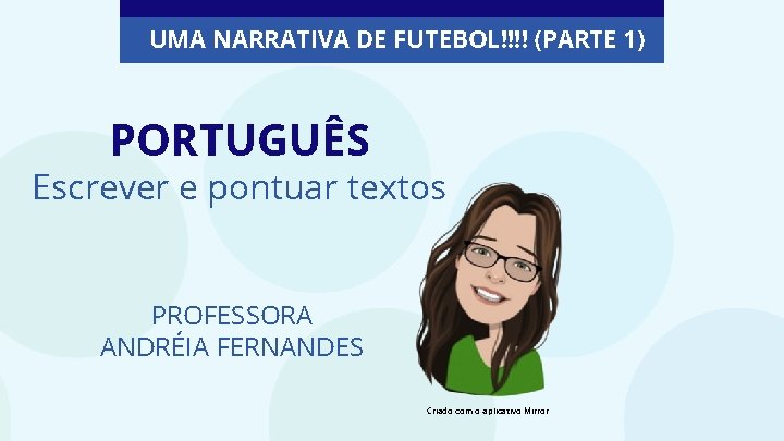 UMA NARRATIVA DE FUTEBOL!!!! (PARTE 1) PORTUGUÊS Escrever e pontuar textos PROFESSORA ANDRÉIA FERNANDES