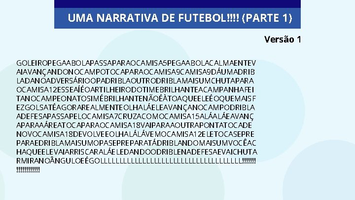 UMA NARRATIVA DE FUTEBOL!!!! (PARTE 1) Versão 1 GOLEIROPEGAABOLAPASSAPARAOCAMISA 5 PEGAABOLACALMAENTEV AIAVANÇANDONOCAMPOTOCAPARAOCAMISA 9 DÁUMADRIB