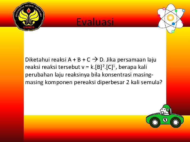 Evaluasi Diketahui reaksi A + B + C D. Jika persamaan laju reaksi tersebut Evaluasi Diketahui reaksi A + B + C D. Jika persamaan laju reaksi tersebut