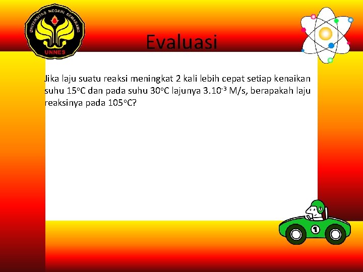 Evaluasi Jika laju suatu reaksi meningkat 2 kali lebih cepat setiap kenaikan suhu 15 Evaluasi Jika laju suatu reaksi meningkat 2 kali lebih cepat setiap kenaikan suhu 15