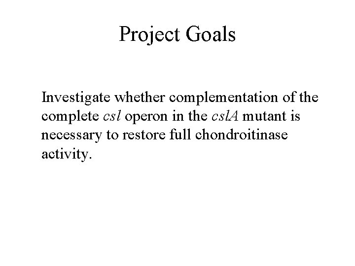 Project Goals Investigate whether complementation of the complete csl operon in the csl. A