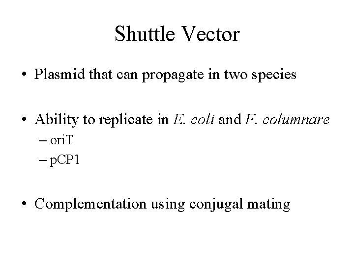 Shuttle Vector • Plasmid that can propagate in two species • Ability to replicate