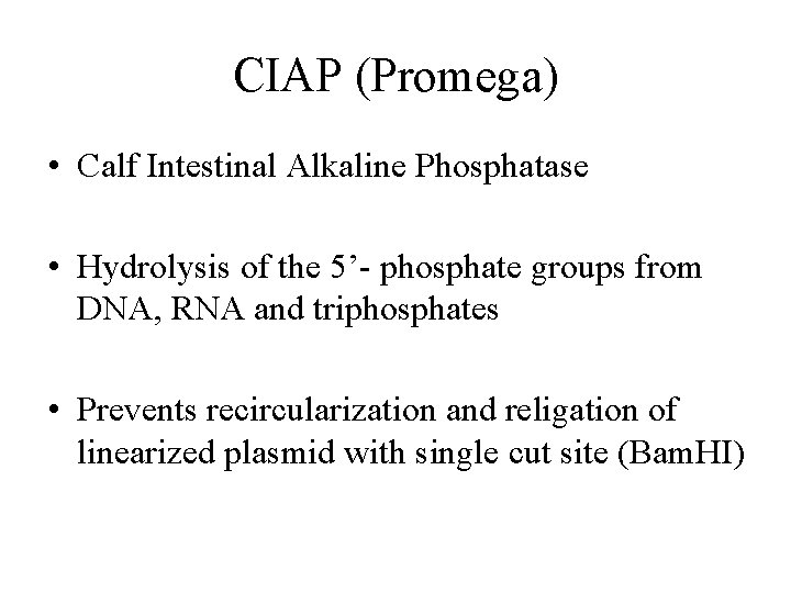 CIAP (Promega) • Calf Intestinal Alkaline Phosphatase • Hydrolysis of the 5’- phosphate groups