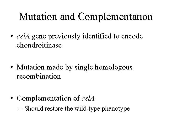 Mutation and Complementation • csl. A gene previously identified to encode chondroitinase • Mutation