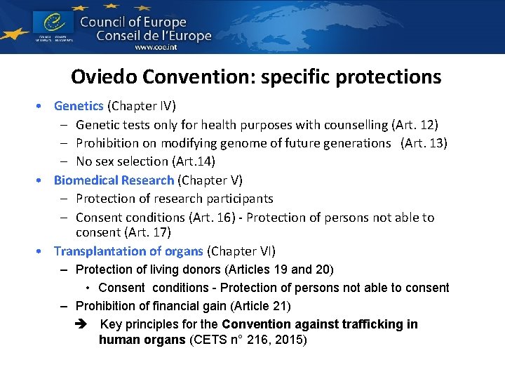 Oviedo Convention: specific protections • Genetics (Chapter IV) – Genetic tests only for health Oviedo Convention: specific protections • Genetics (Chapter IV) – Genetic tests only for health