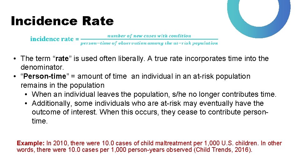 Incidence Rate • The term “rate” is used often liberally. A true rate incorporates