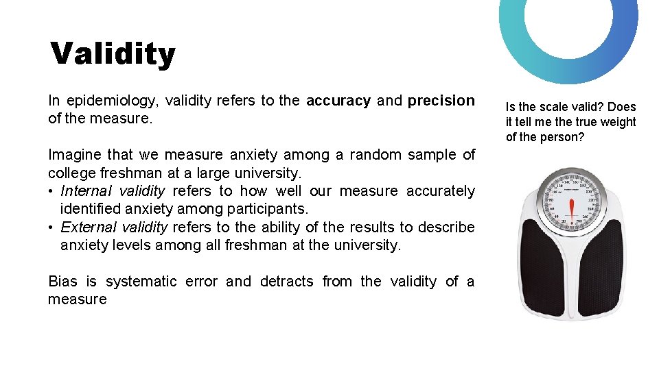 Validity In epidemiology, validity refers to the accuracy and precision of the measure. Imagine