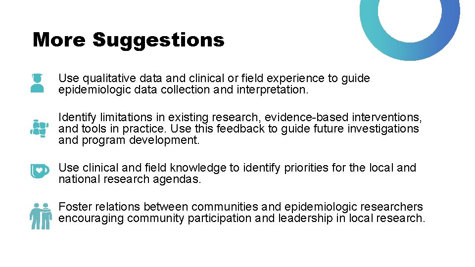 More Suggestions Use qualitative data and clinical or field experience to guide epidemiologic data