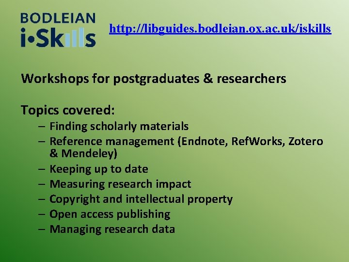 http: //libguides. bodleian. ox. ac. uk/iskills Workshops for postgraduates & researchers Topics covered: –