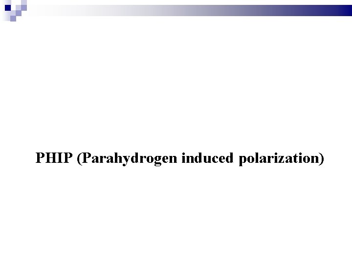 PHIP (Parahydrogen induced polarization) 