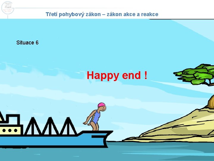 Třetí pohybový zákon – zákon akce a reakce Situace 6 Happy end ! Třetí pohybový zákon – zákon akce a reakce Situace 6 Happy end !