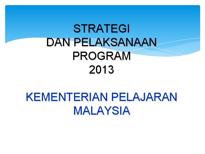 STRATEGI DAN PELAKSANAAN PROGRAM 2013 KEMENTERIAN PELAJARAN MALAYSIA 