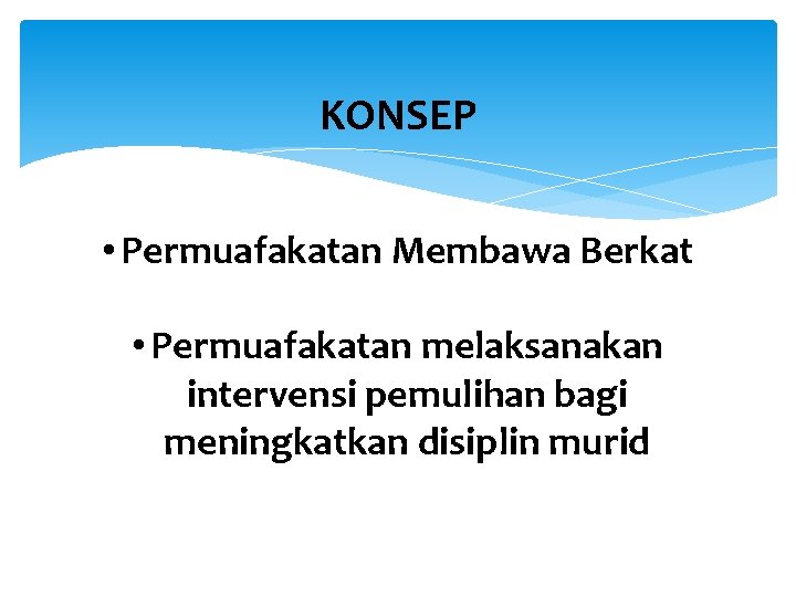 KONSEP • Permuafakatan Membawa Berkat • Permuafakatan melaksanakan intervensi pemulihan bagi meningkatkan disiplin murid