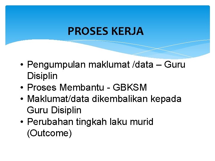 PROSES KERJA • Pengumpulan maklumat /data – Guru Disiplin • Proses Membantu - GBKSM