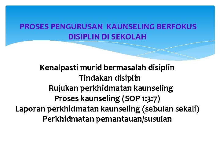 PROSES PENGURUSAN KAUNSELING BERFOKUS DISIPLIN DI SEKOLAH Kenalpasti murid bermasalah disiplin Tindakan disiplin Rujukan