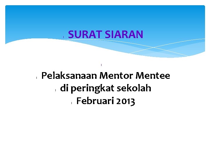 l SURAT SIARAN l l Pelaksanaan Mentor Mentee di peringkat sekolah Februari 2013 l