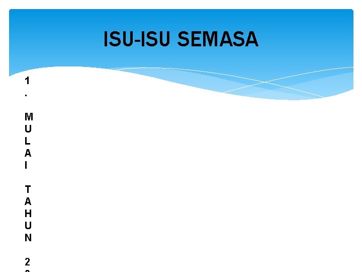 ISU-ISU SEMASA 1. M U L A I T A H U N 2