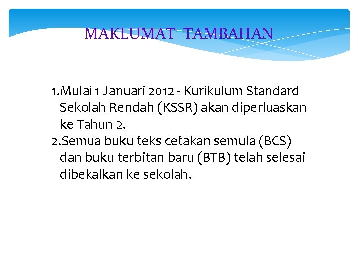 MAKLUMAT TAMBAHAN 1. Mulai 1 Januari 2012 - Kurikulum Standard Sekolah Rendah (KSSR) akan