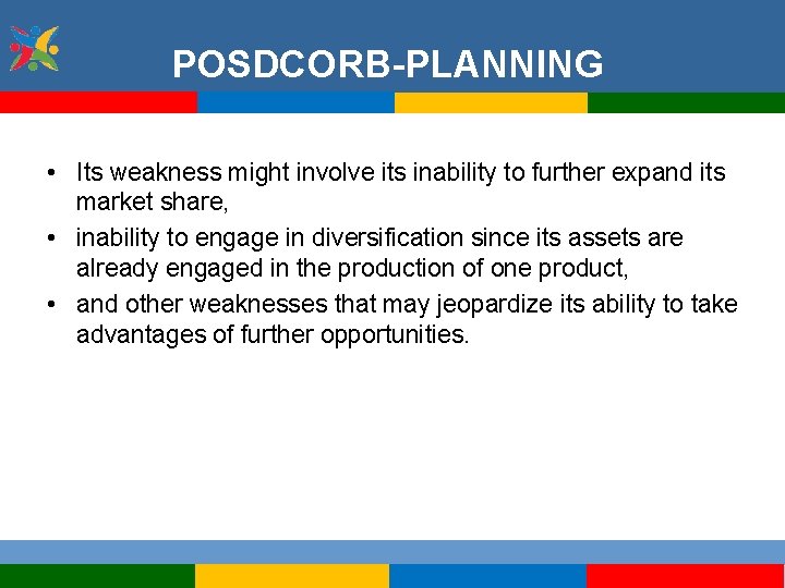 POSDCORB-PLANNING • Its weakness might involve its inability to further expand its market share,