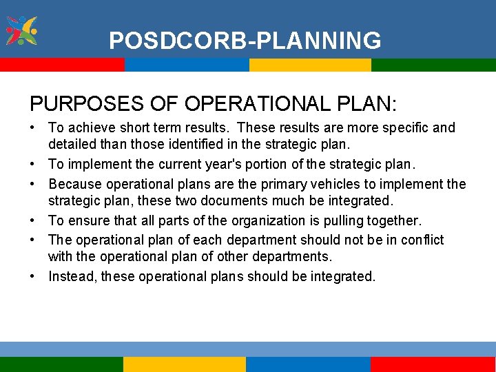 POSDCORB-PLANNING PURPOSES OF OPERATIONAL PLAN: • To achieve short term results. These results are