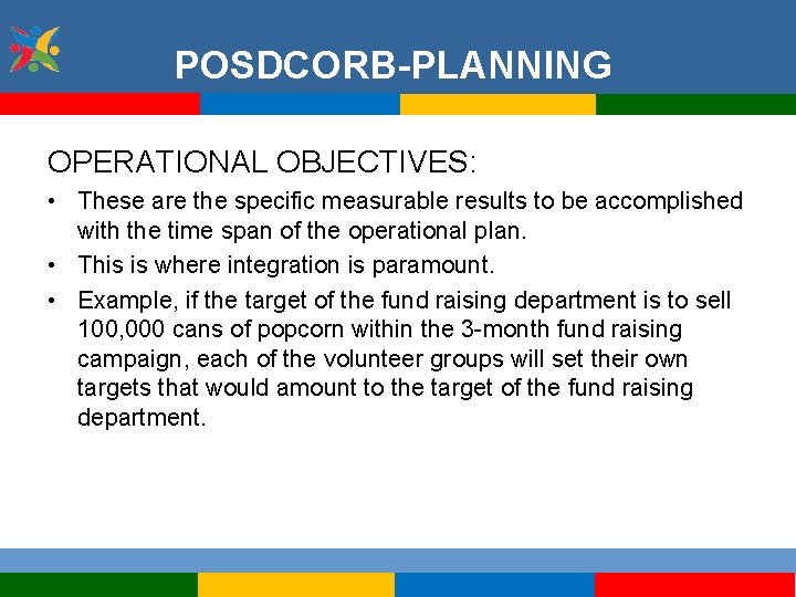 POSDCORB-PLANNING OPERATIONAL OBJECTIVES: • These are the specific measurable results to be accomplished with