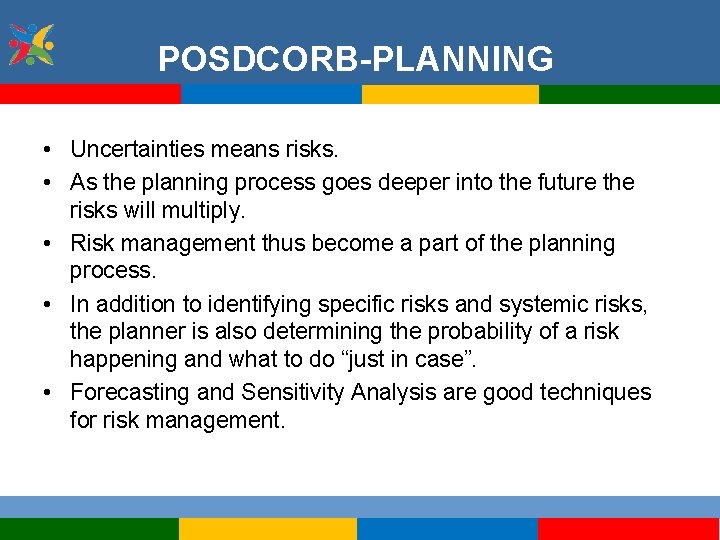 POSDCORB-PLANNING • Uncertainties means risks. • As the planning process goes deeper into the