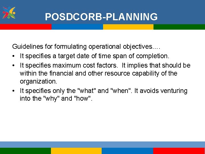 POSDCORB-PLANNING Guidelines formulating operational objectives…. • It specifies a target date of time span
