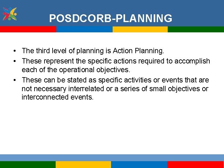 POSDCORB-PLANNING • The third level of planning is Action Planning. • These represent the