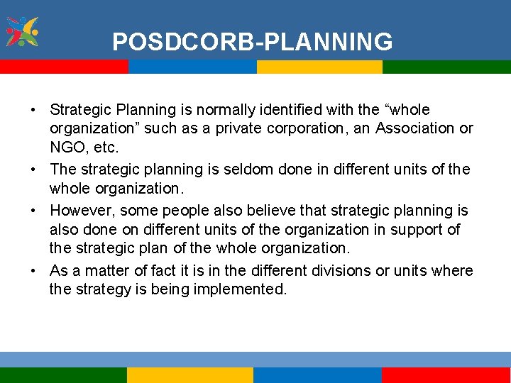 POSDCORB-PLANNING • Strategic Planning is normally identified with the “whole organization” such as a