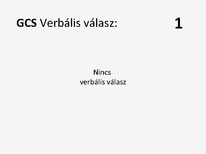 GCS Verbális válasz: Nincs verbális válasz 1 