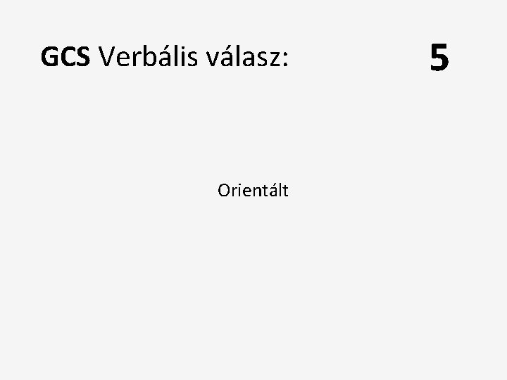 GCS Verbális válasz: Orientált 5 