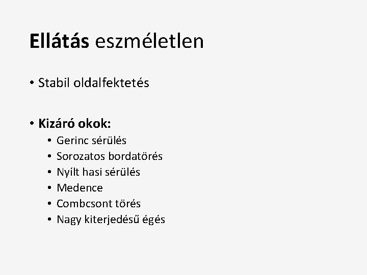 Ellátás eszméletlen • Stabil oldalfektetés • Kizáró okok: • • • Gerinc sérülés Sorozatos